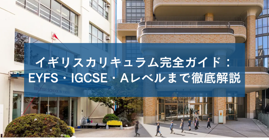 イギリスカリキュラム完全ガイド：EYFS・IGCSE・Aレベルまで徹底解説