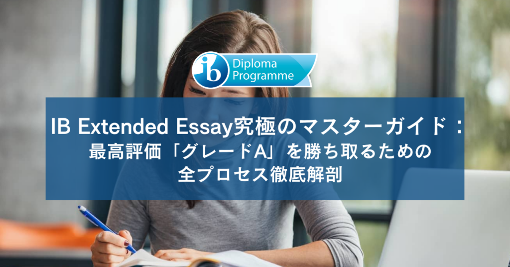 IB Extended Essay（EE：課題論文）究極のマスターガイド：最高評価「グレードA」を勝ち取るための全プロセス徹底解剖