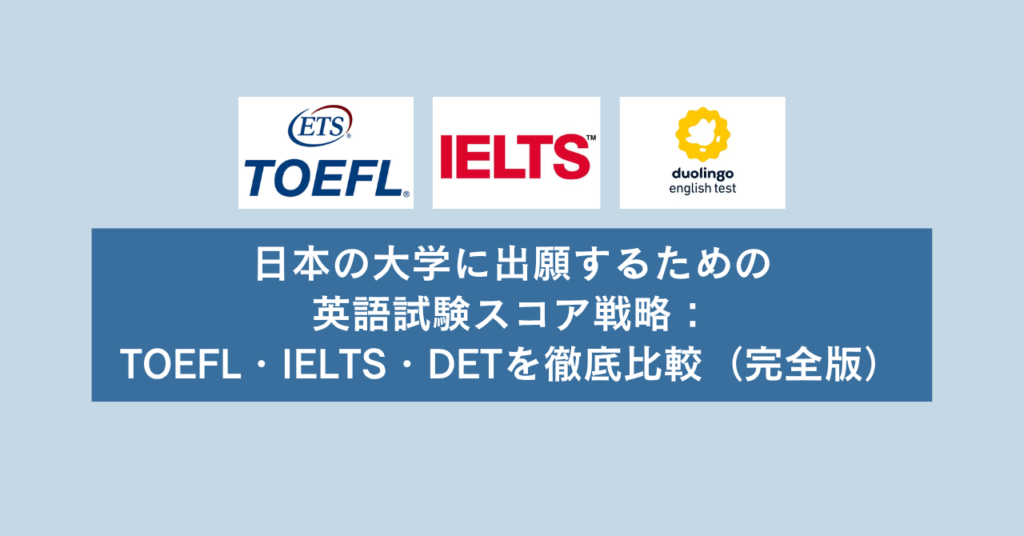 日本の大学に出願するための英語試験スコア戦略：TOEFL・IELTS・DETを徹底比較（完全版）