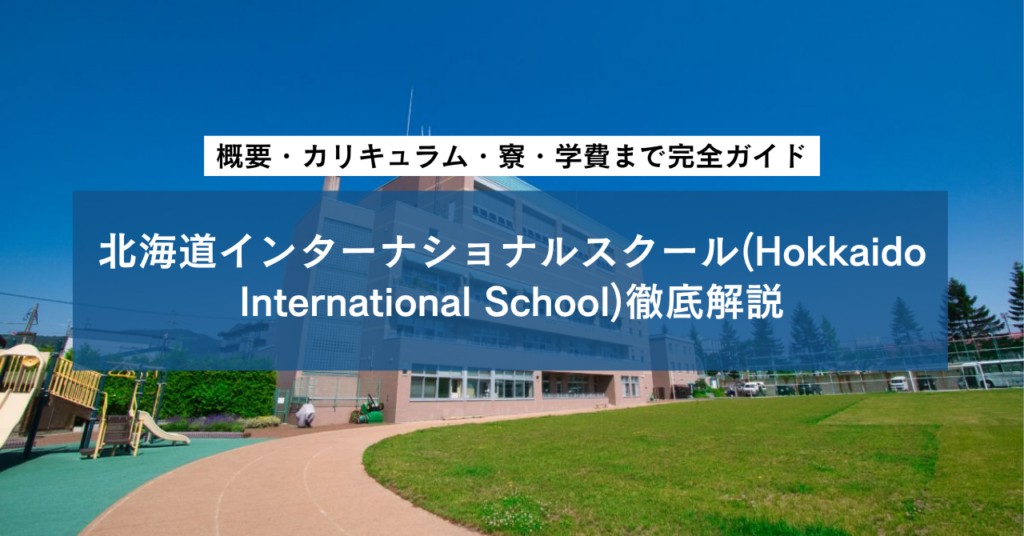 北海道インターナショナルスクール(Hokkaido International School)徹底解説|概要・カリキュラム・寮・学費まで完全ガイド