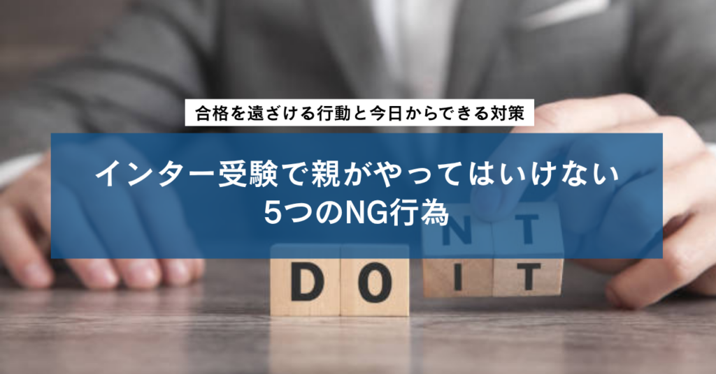 インター受験で親がやってはいけない5つのNG行為｜合格を遠ざける行動と今日からできる対策